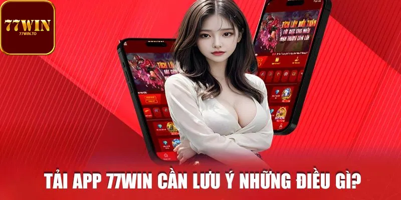 Tải app 77WIN cần chú ý những điều quan trọng? 